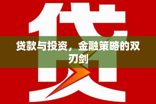 米东贷款与投资，金融策略的双刃剑