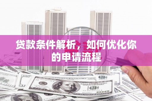 颍泉贷款条件解析，如何优化你的申请流程
