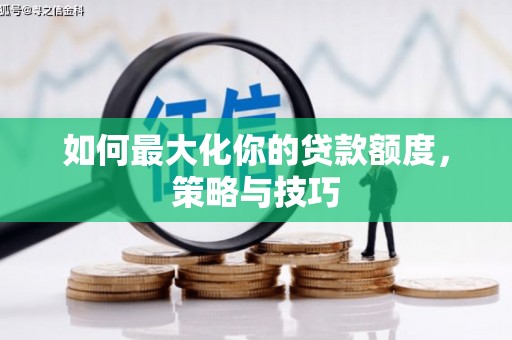 金昌如何最大化你的贷款额度，策略与技巧