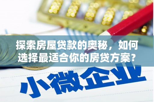 雷州探索房屋贷款的奥秘，如何选择最适合你的房贷方案？