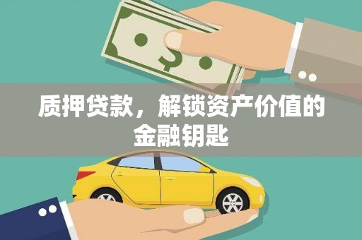 芎林质押贷款，解锁资产价值的金融钥匙