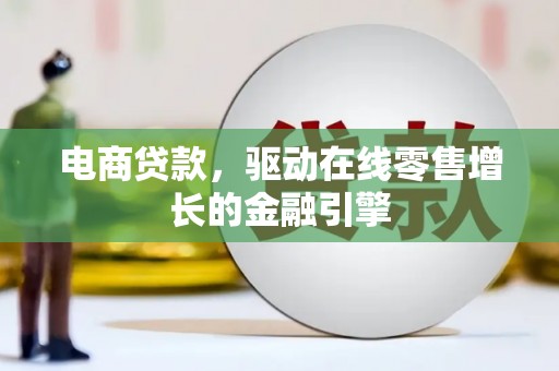 云和电商贷款，驱动在线零售增长的金融引擎
