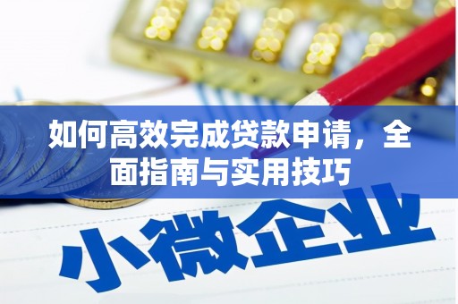 马尔康如何高效完成贷款申请，全面指南与实用技巧