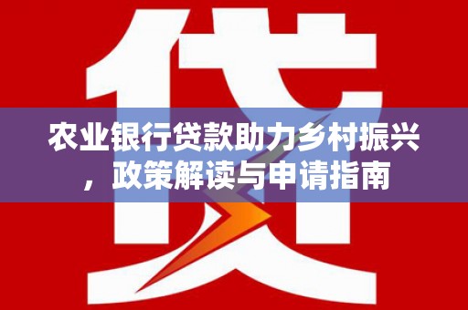 乌当农业银行贷款助力乡村振兴，政策解读与申请指南