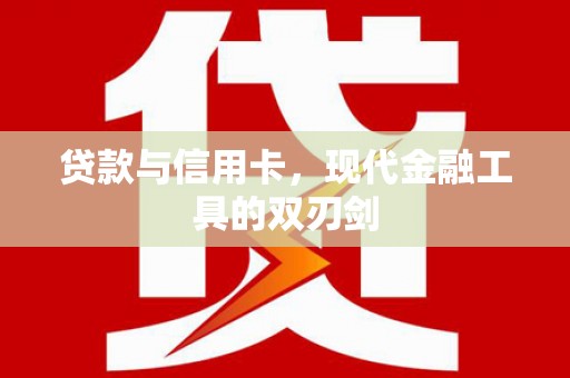丰县贷款与信用卡，现代金融工具的双刃剑