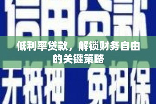威海低利率贷款，解锁财务自由的关键策略