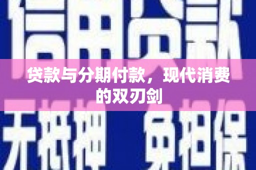 蓬江贷款与分期付款，现代消费的双刃剑