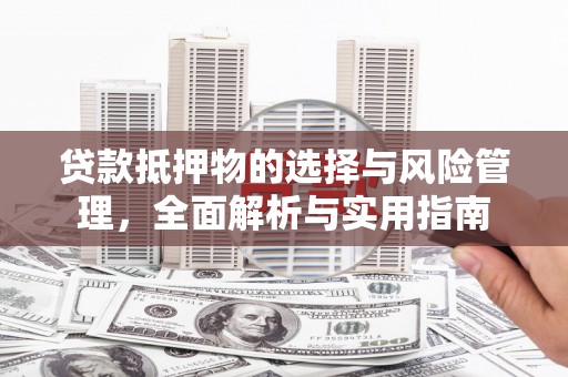 龙口贷款抵押物的选择与风险管理，全面解析与实用指南