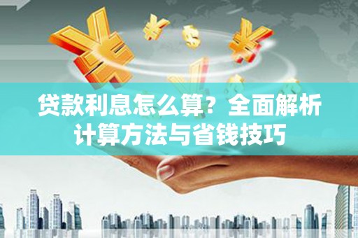 信州贷款利息怎么算？全面解析计算方法与省钱技巧