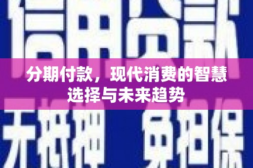 北仑分期付款，现代消费的智慧选择与未来趋势
