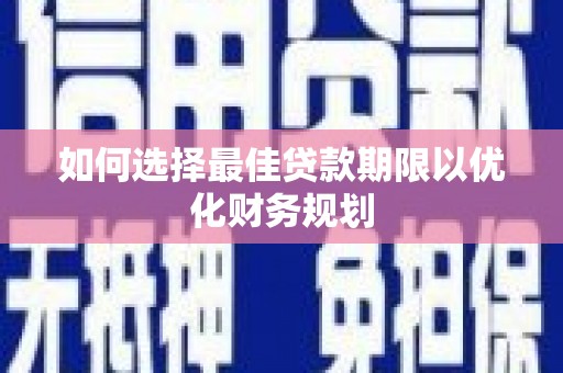 全州如何选择最佳贷款期限以优化财务规划