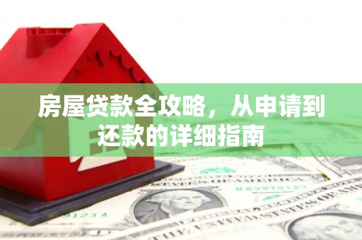 文峰房屋贷款全攻略，从申请到还款的详细指南