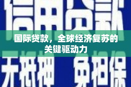 汾西国际贷款，全球经济复苏的关键驱动力