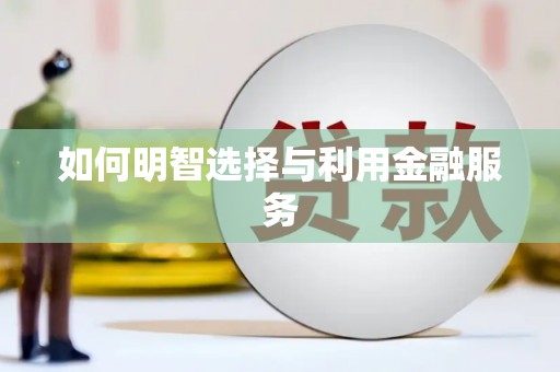 褒忠如何明智选择与利用金融服务