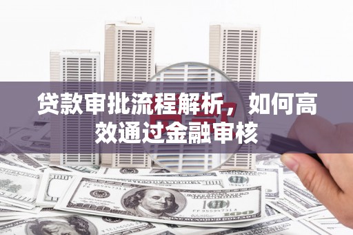 铜山贷款审批流程解析，如何高效通过金融审核