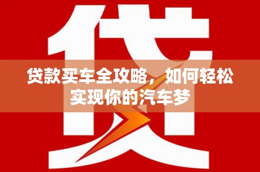 双清贷款买车全攻略，如何轻松实现你的汽车梦