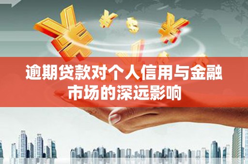 烟台逾期贷款对个人信用与金融市场的深远影响