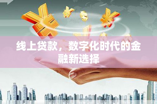 荔湾线上贷款，数字化时代的金融新选择
