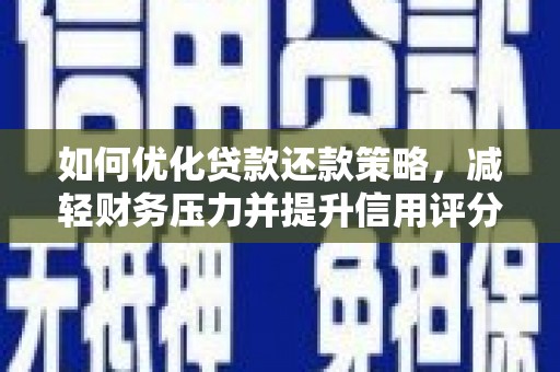 洛川如何优化贷款还款策略，减轻财务压力并提升信用评分