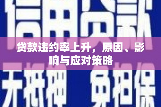 崇信贷款违约率上升，原因、影响与应对策略
