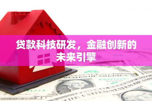 沿滩贷款科技研发，金融创新的未来引擎