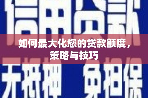 乌丘如何最大化您的贷款额度，策略与技巧