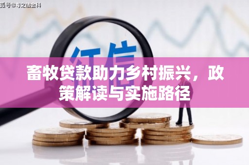 上饶畜牧贷款助力乡村振兴，政策解读与实施路径