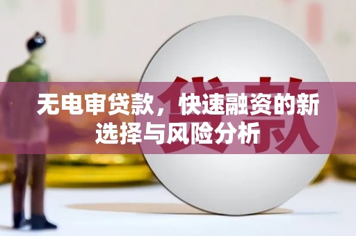 将军无电审贷款，快速融资的新选择与风险分析