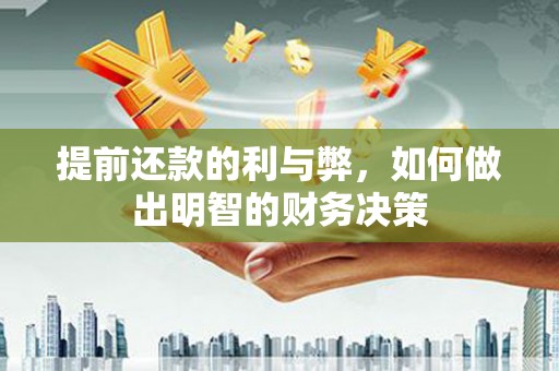 无锡提前还款的利与弊，如何做出明智的财务决策