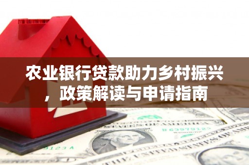 金乡农业银行贷款助力乡村振兴，政策解读与申请指南