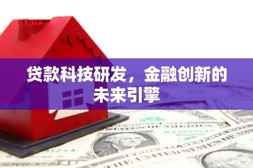 蔡甸贷款科技研发，金融创新的未来引擎