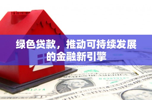 凤林绿色贷款，推动可持续发展的金融新引擎