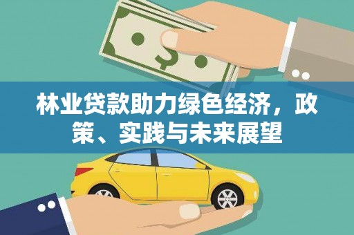 泰来林业贷款助力绿色经济，政策、实践与未来展望