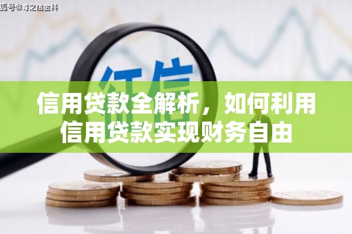 慈利信用贷款全解析，如何利用信用贷款实现财务自由
